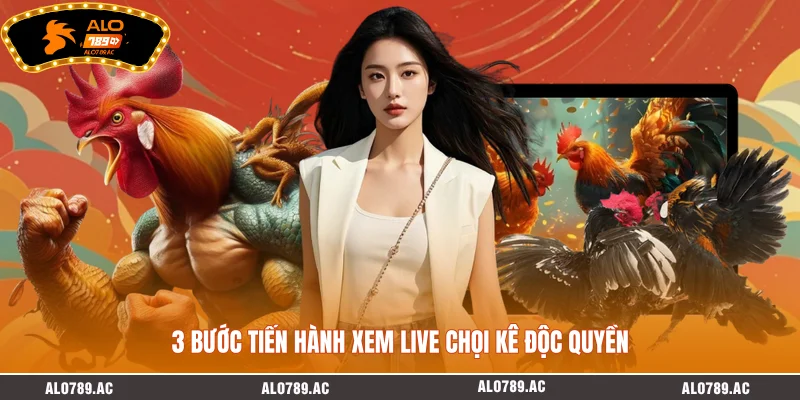 3 Bước tiến hành xem live chọi kê độc quyền