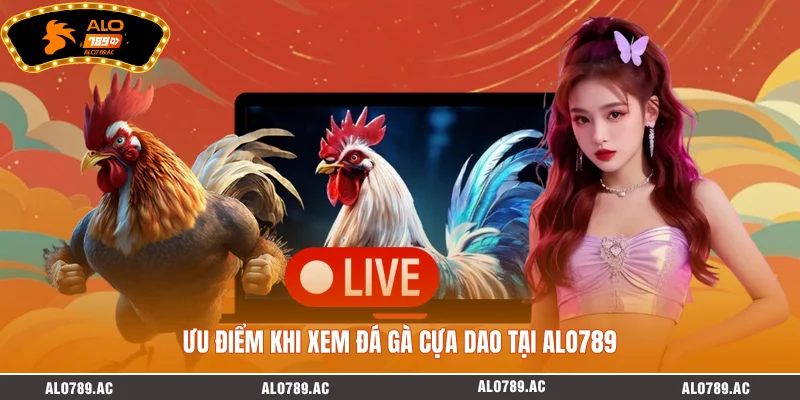 Ưu điểm khi xem đá gà cựa dao tại trang ALO789